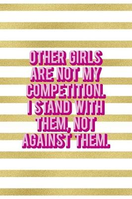 Book cover for Other Girls Are Not My Competition. I Stand With Them, Not Against Them.