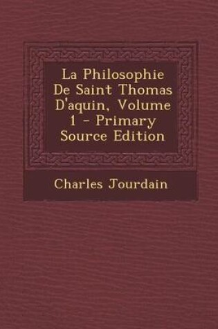 Cover of La Philosophie de Saint Thomas D'Aquin, Volume 1 - Primary Source Edition