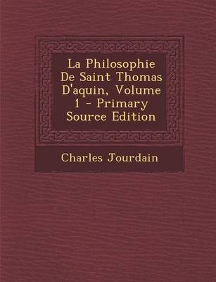 Book cover for La Philosophie de Saint Thomas D'Aquin, Volume 1 - Primary Source Edition