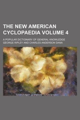 Cover of The New American Cyclopaedia Volume 4; A Popular Dictionary of General Knowledge