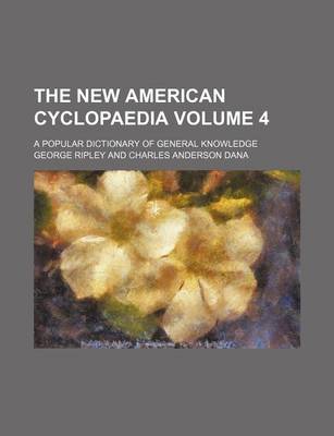 Book cover for The New American Cyclopaedia Volume 4; A Popular Dictionary of General Knowledge