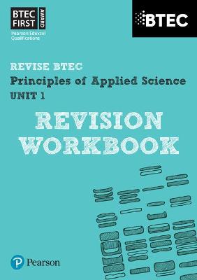 Cover of Pearson REVISE BTEC First in Applied Science: Principles of Applied Science Unit 1 Revision Workbook - 2023 and 2024 exams and assessments