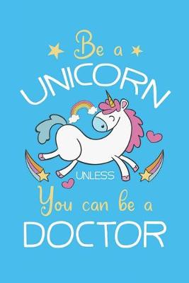 Book cover for Be A Unicorn Unless You Can Be A Doctor