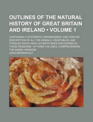 Book cover for Outlines of the Natural History of Great Britain and Ireland (Volume 1 ); Containing a Systematic Arrangement and Concise Description of All the Anima