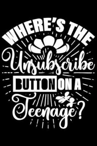 Cover of Where's The Unsubscribe Button On A Teenage?