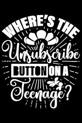 Book cover for Where's The Unsubscribe Button On A Teenage?