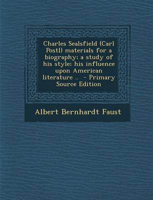 Book cover for Charles Sealsfield (Carl Postl) Materials for a Biography; A Study of His Style; His Influence Upon American Literature .. - Primary Source Edition