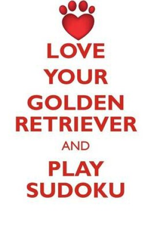 Cover of LOVE YOUR GOLDEN RETRIEVER AND PLAY SUDOKU GOLDEN RETRIEVER SUDOKU LEVEL 1 of 15