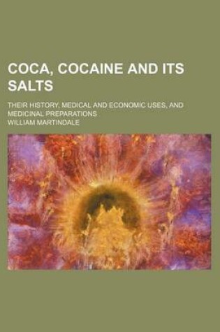 Cover of Coca, Cocaine and Its Salts; Their History, Medical and Economic Uses, and Medicinal Preparations