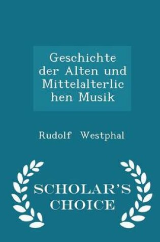 Cover of Geschichte Der Alten Und Mittelalterlichen Musik - Scholar's Choice Edition