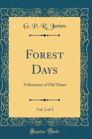 Cover of Forest Days, Vol. 2 of 3: A Romance of Old Times (Classic Reprint)