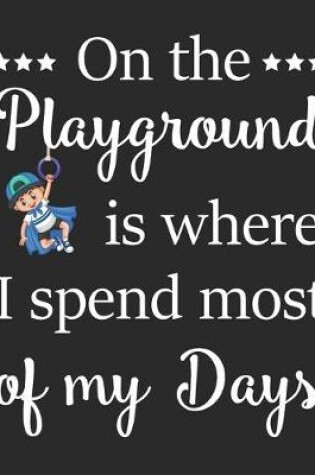 Cover of On The Playground Is Where I Spend Most Of My Days