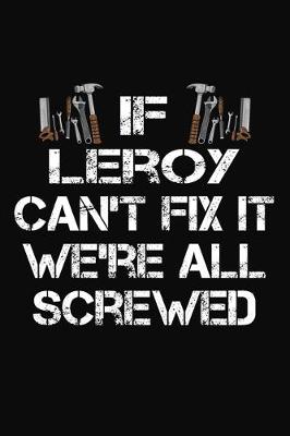 Book cover for If Leroy Can't Fix It We're All Screwed