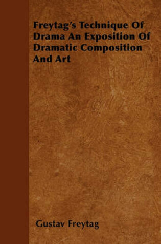 Cover of Freytag's Technique Of Drama An Exposition Of Dramatic Composition And Art