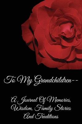 Book cover for To My Grandchildren-- A Journal Of Memories, Wisdom, Family Stories, And Traditions