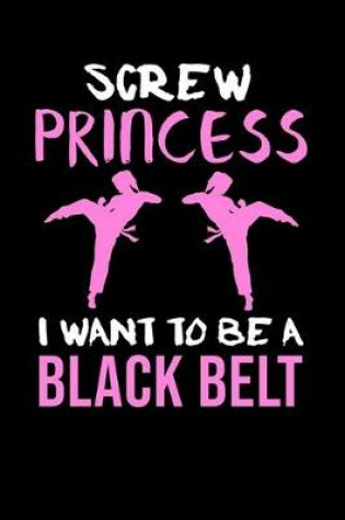 Cover of Screw Princess I Want To Be A Black Belt