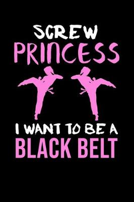 Book cover for Screw Princess I Want To Be A Black Belt