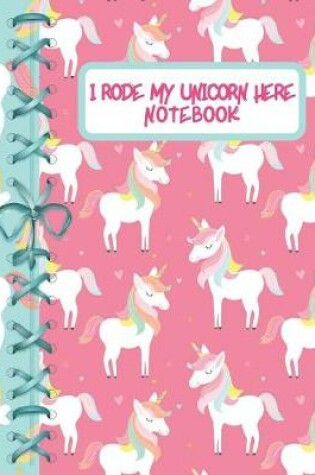 Cover of I Rode My Unicorn Here Notebook