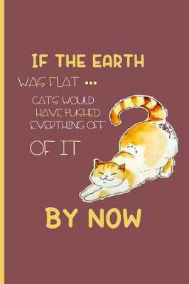 Book cover for If the earth was flat... cats would have pushed everything off of it by now