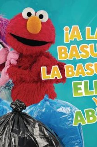 Cover of ¡A la basura la basura, Elmo y Abby! (Trash That Trash, Elmo and Abby!)