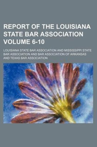 Cover of Report of the Louisiana State Bar Association Volume 6-10