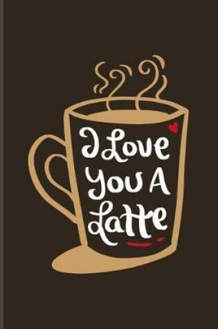 Cover of I Love You A Latte