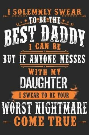 Cover of I solemnly swear to be the best daddy i can be but if anyone messes with my daughter i swear to be you worst nightmare come true