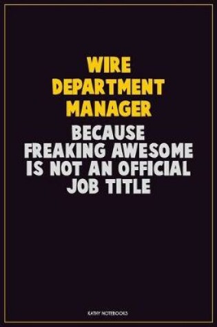 Cover of Wire Department Manager, Because Freaking Awesome Is Not An Official Job Title