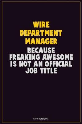 Book cover for Wire Department Manager, Because Freaking Awesome Is Not An Official Job Title