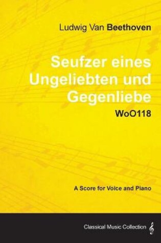 Cover of Ludwig Van Beethoven - Seufzer Eines Ungeliebten Und Gegenliebe - WoO118 - A Score Voice and Piano