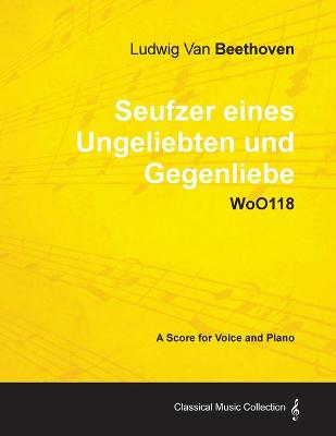 Book cover for Ludwig Van Beethoven - Seufzer Eines Ungeliebten Und Gegenliebe - WoO118 - A Score Voice and Piano