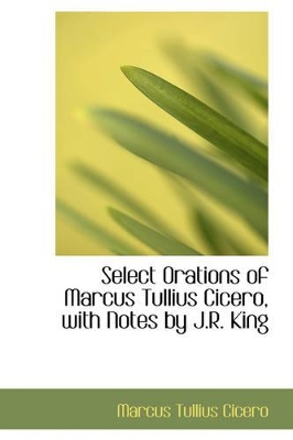 Book cover for Select Orations of Marcus Tullius Cicero, with Notes by J.R. King