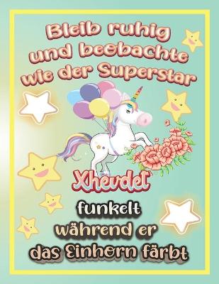 Book cover for Bleib ruhig und beobachte wie Superstar Xhevdet funkelt während sie das Einhorn färbt