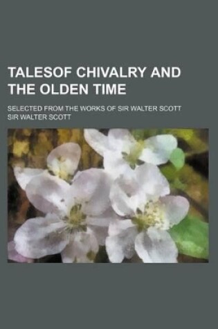 Cover of Talesof Chivalry and the Olden Time; Selected from the Works of Sir Walter Scott