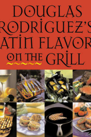 Cover of Douglas Rodriquez's Latin Flavors on the Grill