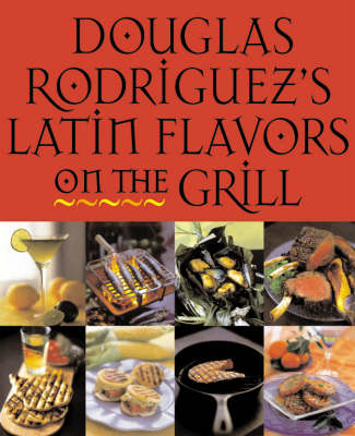 Book cover for Douglas Rodriquez's Latin Flavors on the Grill