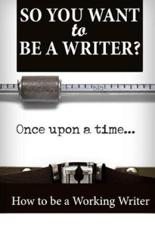 Cover of So You Want To Be A Writer?