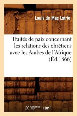 Book cover for Traites de Paix Concernant Les Relations Des Chretiens Avec Les Arabes de l'Afrique (Ed.1866)