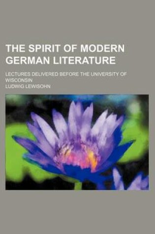 Cover of The Spirit of Modern German Literature; Lectures Delivered Before the University of Wisconsin