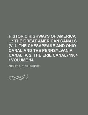 Book cover for Historic Highways of America (Volume 14); The Great American Canals (V. 1. the Chesapeake and Ohio Canal and the Pennsylvania Canal. V. 2. the Erie Canal) 1904