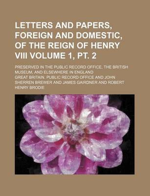 Book cover for Letters and Papers, Foreign and Domestic, of the Reign of Henry VIII Volume 1, PT. 2; Preserved in the Public Record Office, the British Museum, and Elsewhere in England