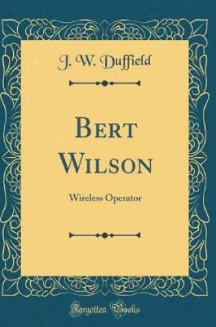 Cover of Bert Wilson: Wireless Operator (Classic Reprint)