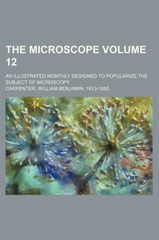 Cover of The Microscope Volume 12; An Illustrated Monthly Designed to Popularize the Subject of Microscopy