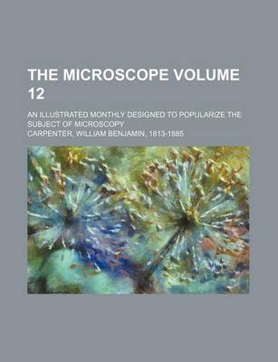 Book cover for The Microscope Volume 12; An Illustrated Monthly Designed to Popularize the Subject of Microscopy