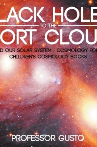 Cover of Black Holes to the Oort Cloud - Beyond Our Solar System - Cosmology for Kids - Children's Cosmology Books