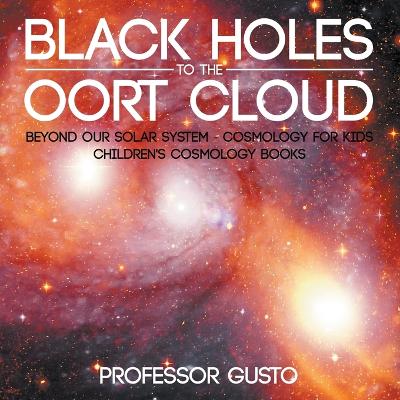 Book cover for Black Holes to the Oort Cloud - Beyond Our Solar System - Cosmology for Kids - Children's Cosmology Books