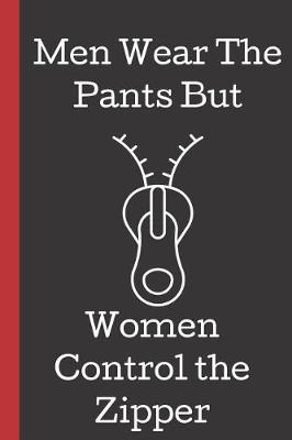 Book cover for Men Wear The Pants But Women Control the Zipper