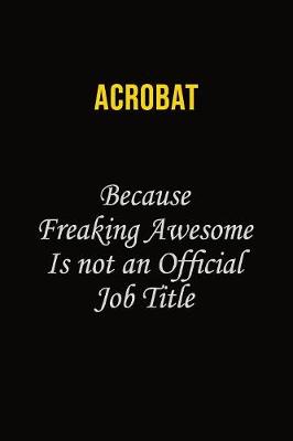 Book cover for Acrobat Because Freaking Awesome Is Not An Official Job Title