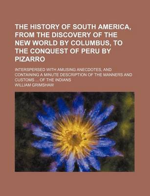 Book cover for The History of South America, from the Discovery of the New World by Columbus, to the Conquest of Peru by Pizarro; Interspersed with Amusing Anecdotes, and Containing a Minute Description of the Manners and Customs of the Indians