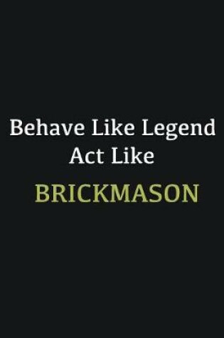 Cover of Behave like Legend Act Like Brickmason